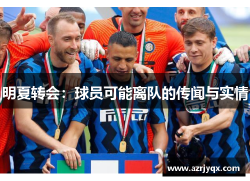 明夏转会：球员可能离队的传闻与实情