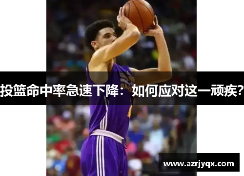 投篮命中率急速下降：如何应对这一顽疾？