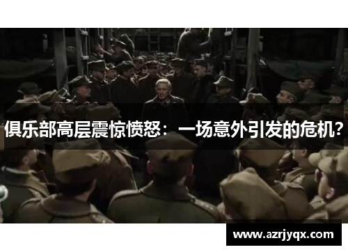 俱乐部高层震惊愤怒：一场意外引发的危机？